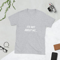 It's Not About Me Short-Sleeve Unisex T-Shirt