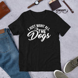 I Just want All The Dogs Short-Sleeve Unisex T-Shirt