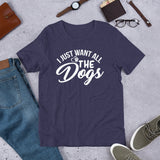 I Just want All The Dogs Short-Sleeve Unisex T-Shirt