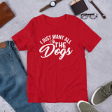 I Just want All The Dogs Short-Sleeve Unisex T-Shirt